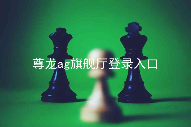 尊龙ag旗舰厅登录入口
